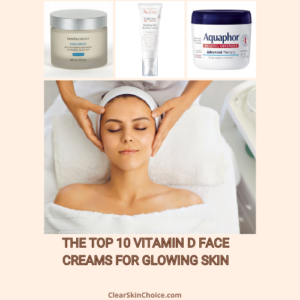 Unlocking Radiance: The Top 10 Vitamin D Face Creams for Glowing Skin top 10- vitamin D face creams